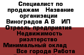 Специалист по продажам › Название организации ­ Виноградов А.В., ИП › Отрасль предприятия ­ Недвижимость, риэлтерство › Минимальный оклад ­ 80 000 - Все города Работа » Вакансии   . Крым,Бахчисарай